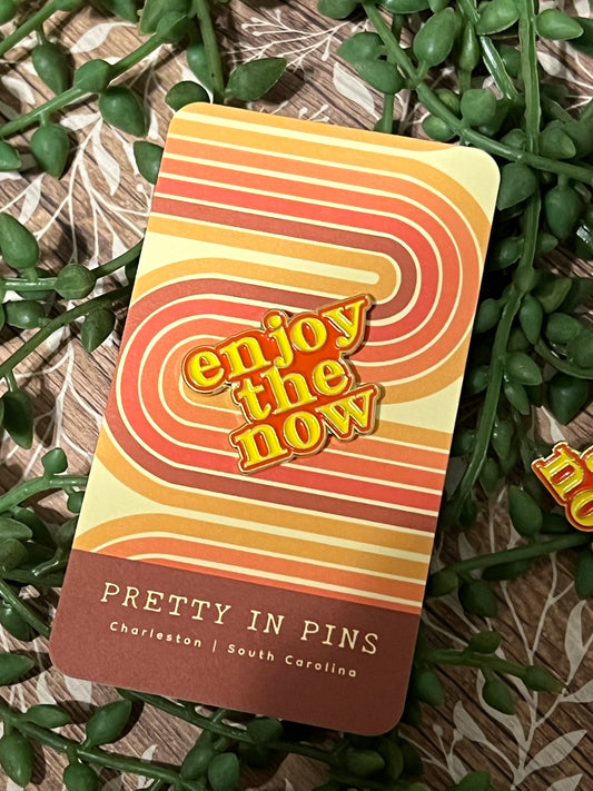 Enjoy the now pin