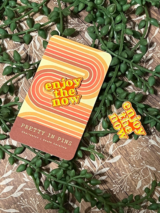 Enjoy the now pin